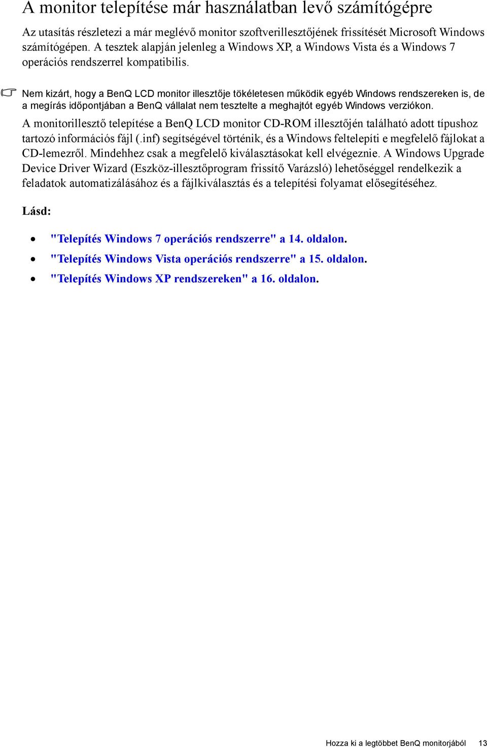Nem kizárt, hogy a BenQ LCD monitor illesztője tökéletesen működik egyéb Windows rendszereken is, de a megírás időpontjában a BenQ vállalat nem tesztelte a meghajtót egyéb Windows verziókon.