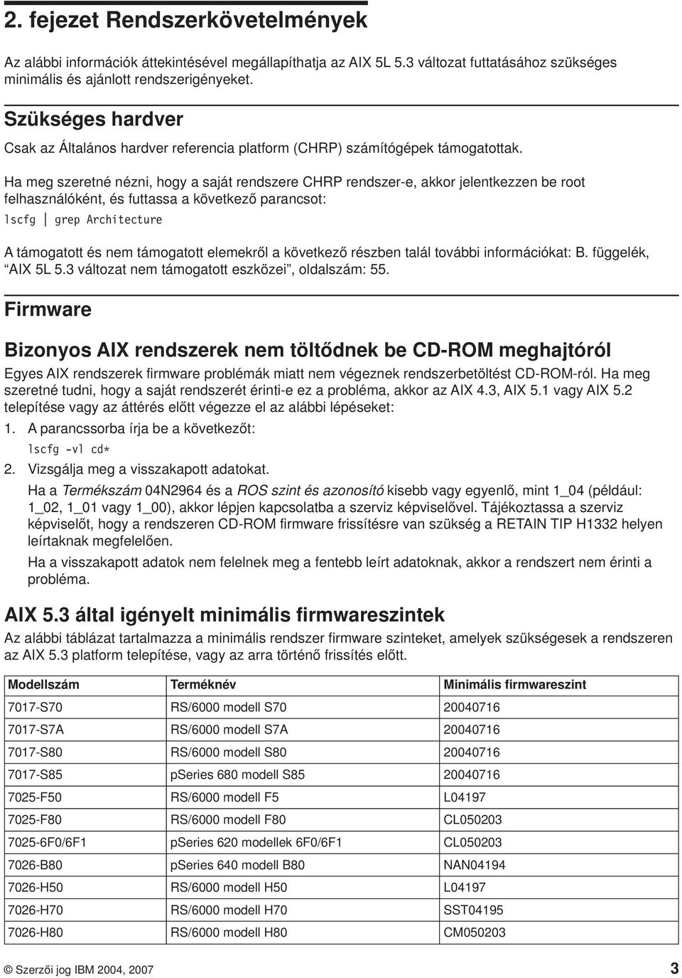 Ha meg szeretné nézni, hogy a saját rendszere CHRP rendszer-e, akkor jelentkezzen be root felhasználóként, és futtassa a következő parancsot: lscfg grep Architecture A támogatott és nem támogatott