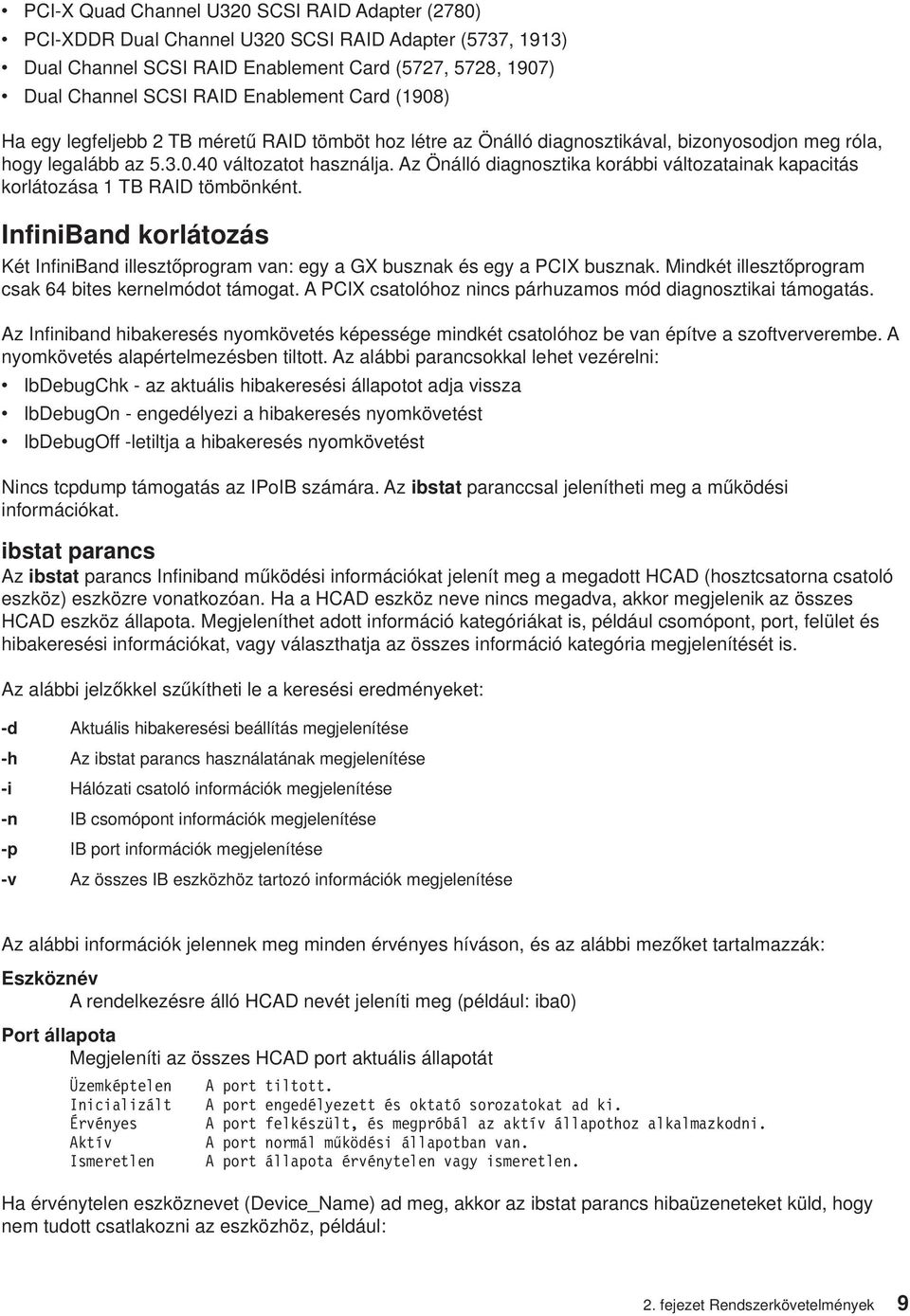 Az Önálló diagnosztika korábbi változatainak kapacitás korlátozása 1 TB RAID tömbönként. InfiniBand korlátozás Két InfiniBand illesztőprogram van: egy a GX busznak és egy a PCIX busznak.