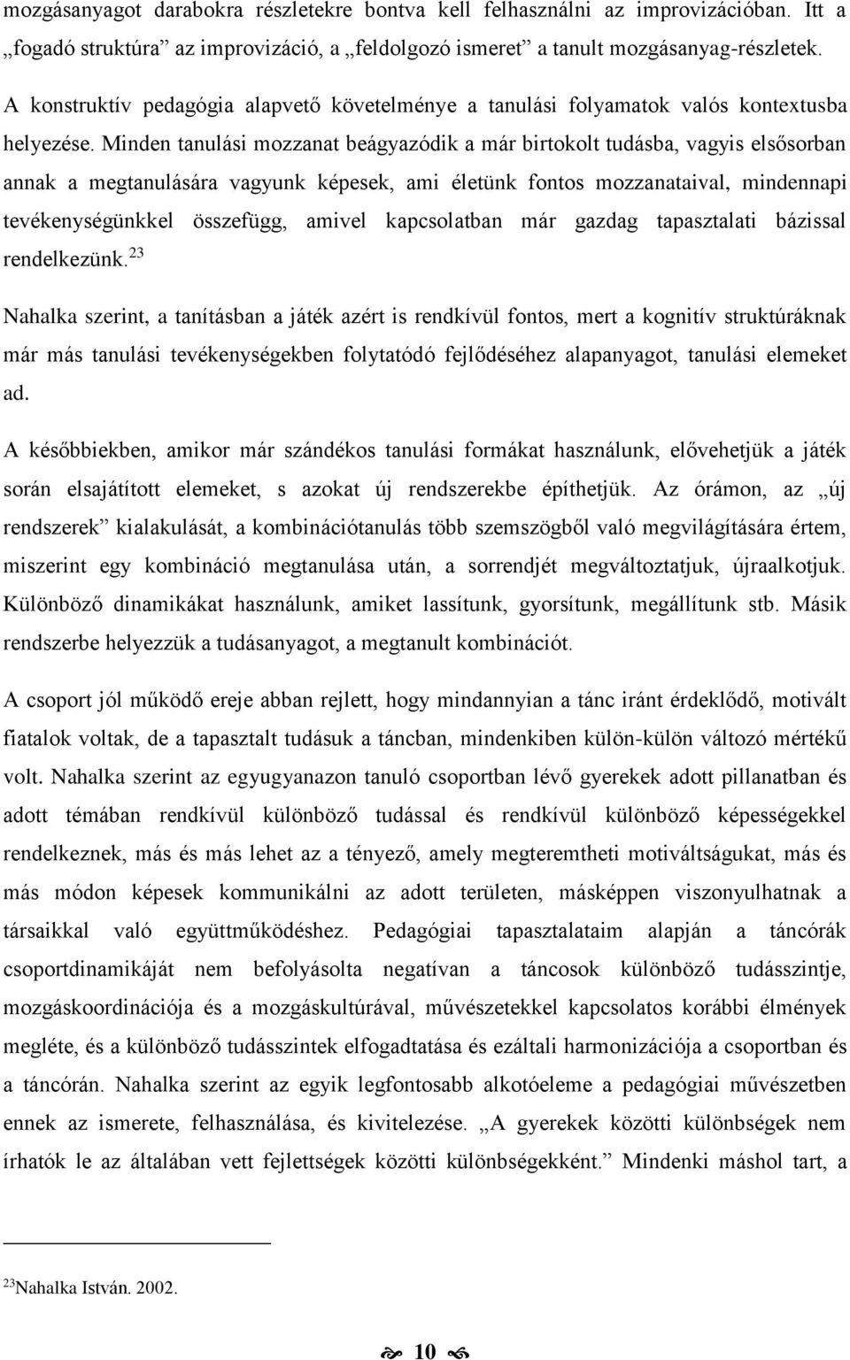 Minden tanulási mozzanat beágyazódik a már birtokolt tudásba, vagyis elsősorban annak a megtanulására vagyunk képesek, ami életünk fontos mozzanataival, mindennapi tevékenységünkkel összefügg, amivel