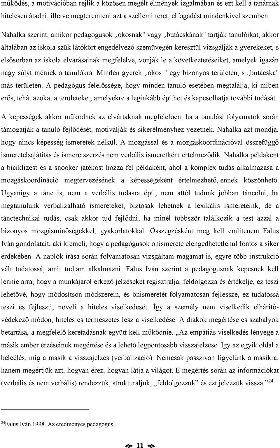 iskola elvárásainak megfelelve, vonják le a következtetéseiket, amelyek igazán nagy súlyt mérnek a tanulókra. Minden gyerek okos " egy bizonyos területen, s butácska" más területen.