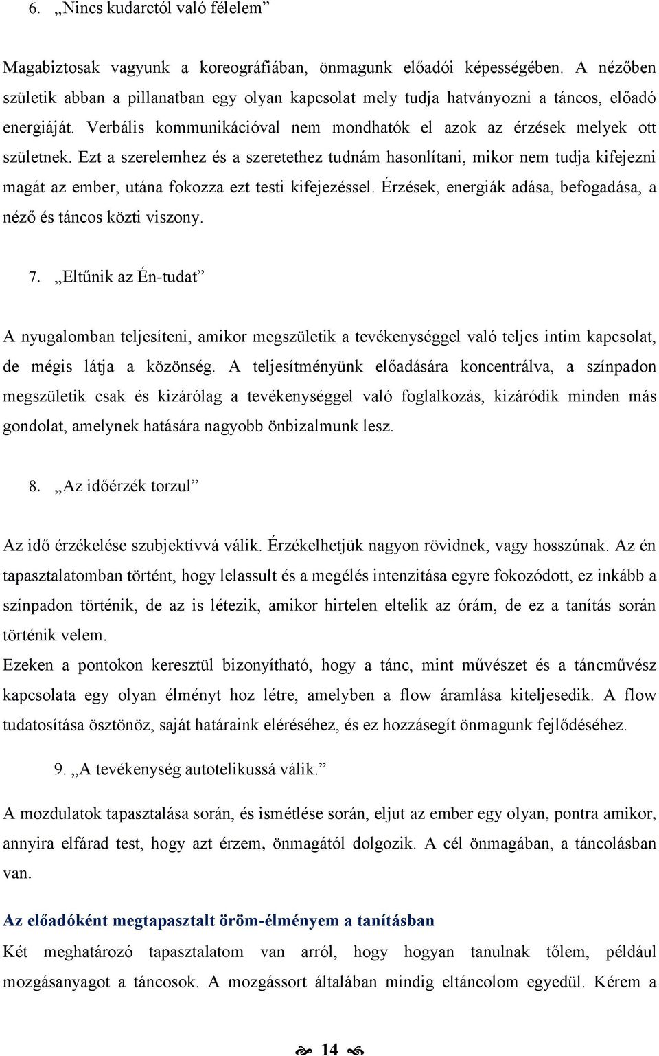 Ezt a szerelemhez és a szeretethez tudnám hasonlítani, mikor nem tudja kifejezni magát az ember, utána fokozza ezt testi kifejezéssel.