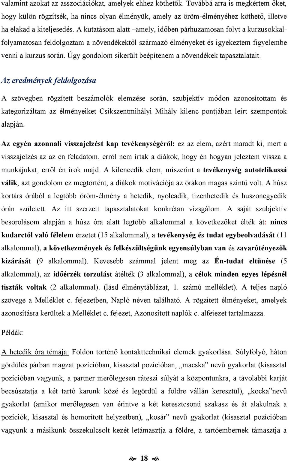 A kutatásom alatt amely, időben párhuzamosan folyt a kurzusokkalfolyamatosan feldolgoztam a növendékektől származó élményeket és igyekeztem figyelembe venni a kurzus során.