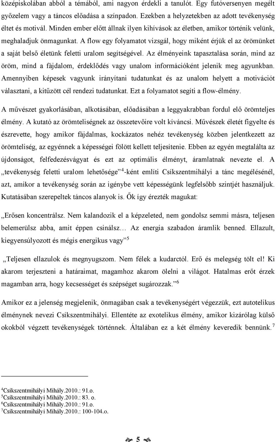 A flow egy folyamatot vizsgál, hogy miként érjük el az örömünket a saját belső életünk feletti uralom segítségével.