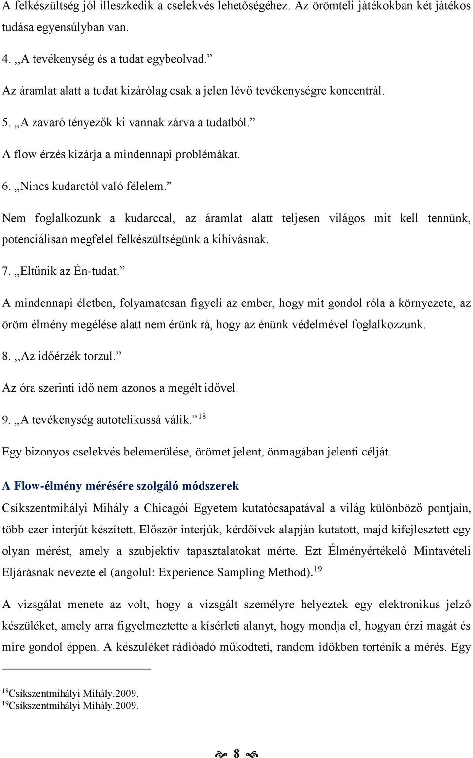 Nincs kudarctól való félelem. Nem foglalkozunk a kudarccal, az áramlat alatt teljesen világos mit kell tennünk, potenciálisan megfelel felkészültségünk a kihívásnak. 7. Eltűnik az Én-tudat.