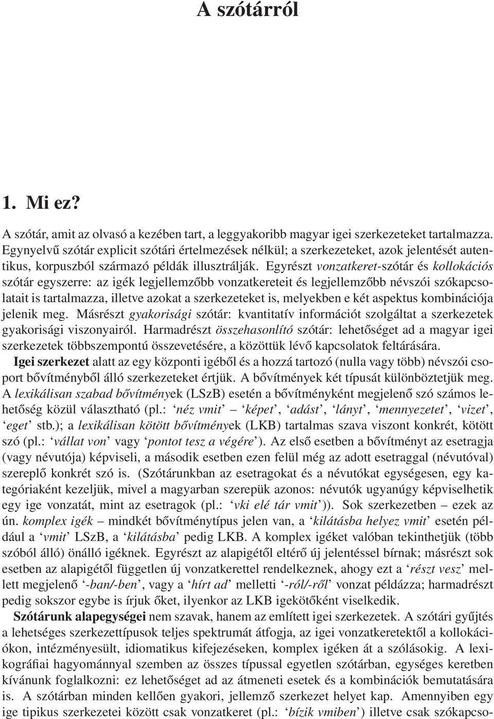 Egyrészt vonzatkeret-szótár és kollokációs szótár egyszerre: az igék legjellemzőbb vonzatkereteit és legjellemzőbb névszói szókapcsolatait is tartalmazza, illetve azokat a szerkezeteket is, melyekben