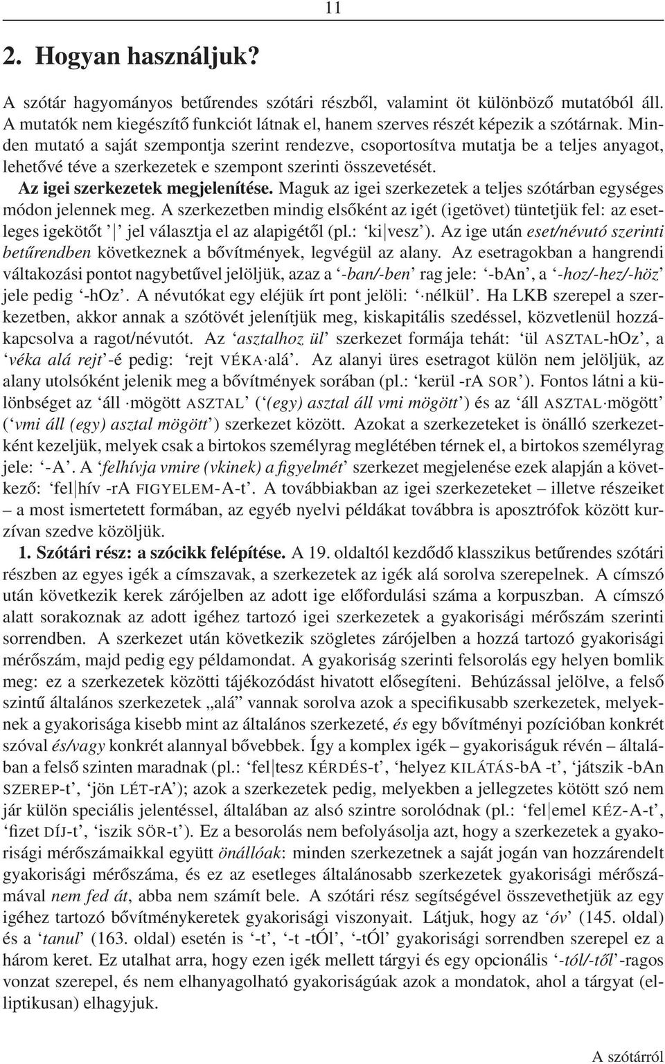 Maguk az igei szerkezetek a teljes szótárban egységes módon jelennek meg. A szerkezetben mindig elsőként az igét (igetövet) tüntetjük fel: az esetleges igekötőt jel választja el az alapigétől (pl.