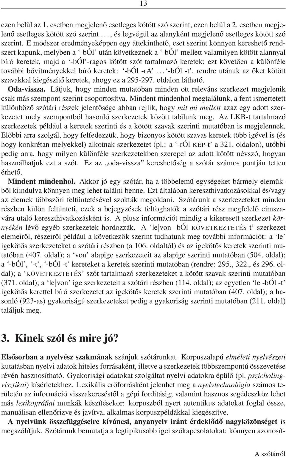 kötött szót tartalmazó keretek; ezt követően a különféle további bővítményekkel bíró keretek: -ból -ra... -ból -t, rendre utánuk az őket kötött szavakkal kiegészítő keretek, ahogy ez a 295-297.