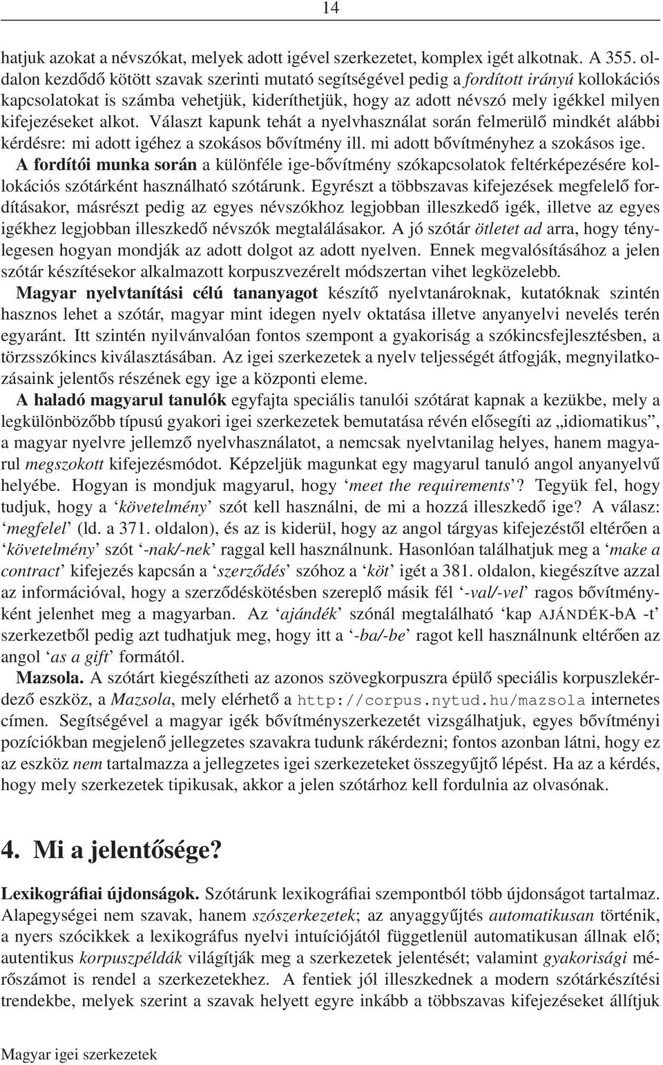 alkot. Választ kapunk tehát a nyelvhasználat során felmerülő mindkét alábbi kérdésre: mi adott igéhez a szokásos bővítmény ill. mi adott bővítményhez a szokásos ige.