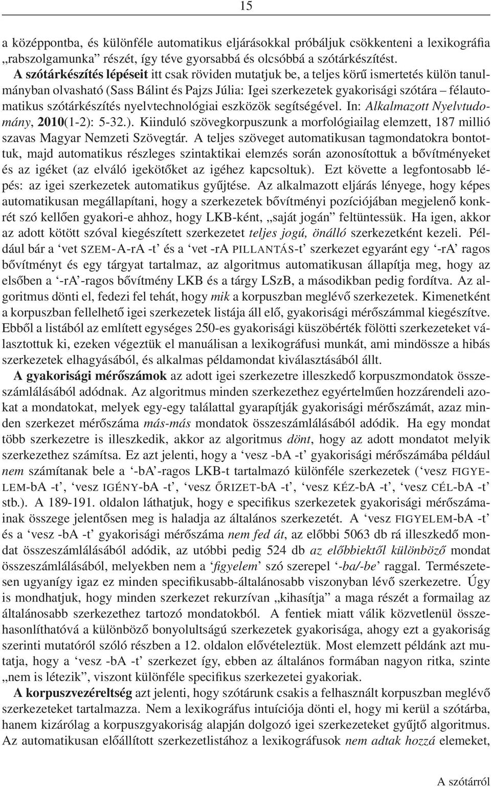 szótárkészítés nyelvtechnológiai eszközök segítségével. In: Alkalmazott Nyelvtudomány, 2010(1-2): 5-32.). Kiinduló szövegkorpuszunk a morfológiailag elemzett, 187 millió szavas Magyar Nemzeti Szövegtár.