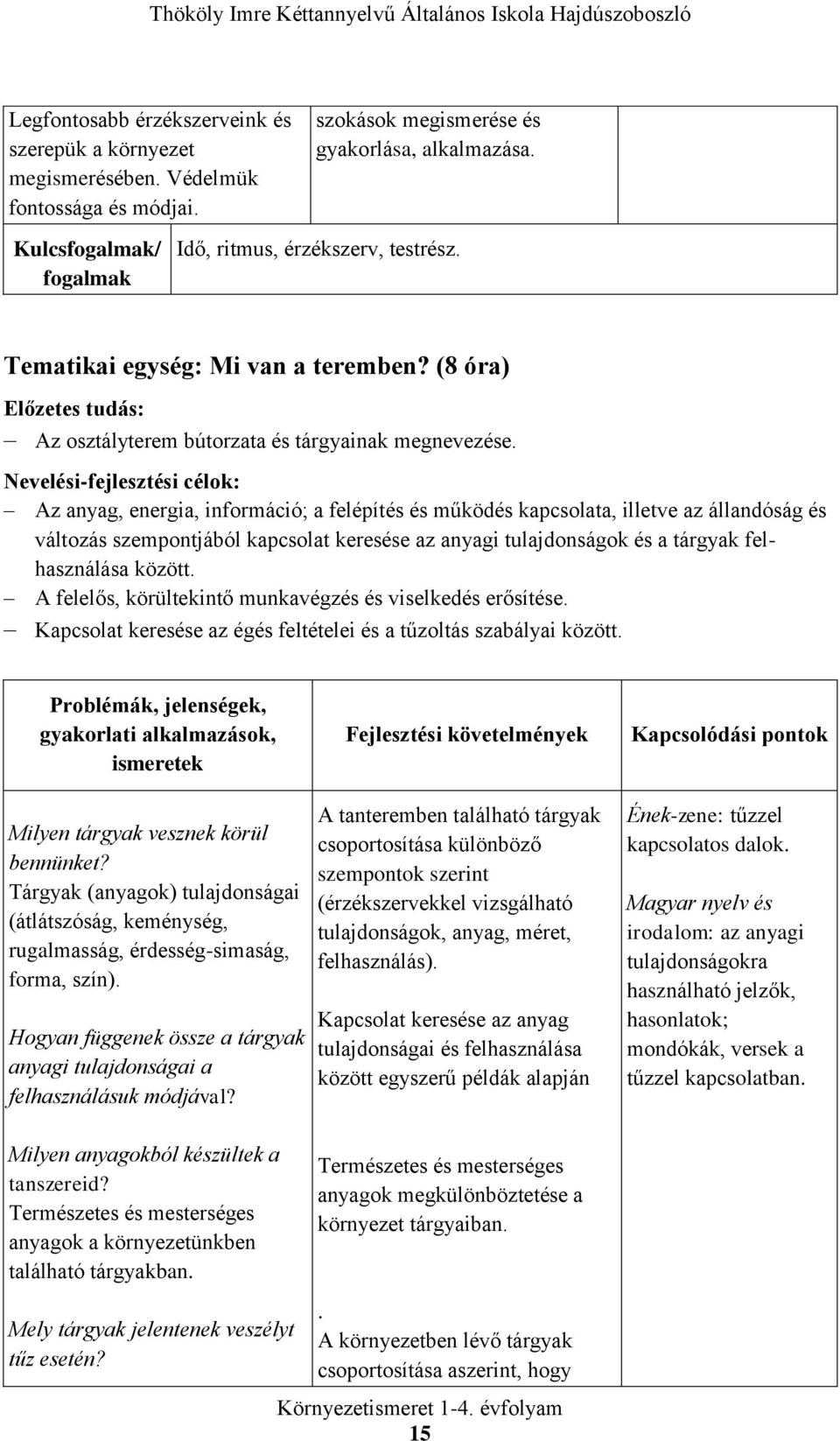 Nevelési-fejlesztési célok: Az anyag, energia, információ; a felépítés és működés kapcsolata, illetve az állandóság és változás szempontjából kapcsolat keresése az anyagi tulajdonságok és a tárgyak