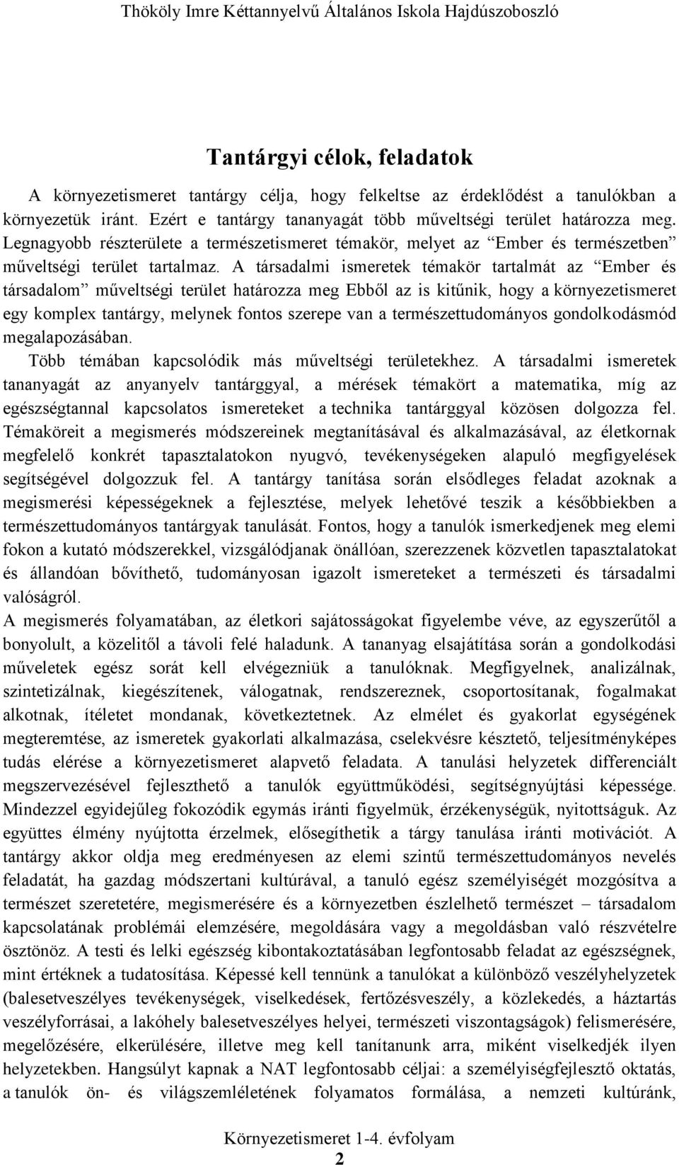 A társadalmi ismeretek témakör tartalmát az Ember és társadalom műveltségi terület határozza meg Ebből az is kitűnik, hogy a környezetismeret egy komplex tantárgy, melynek fontos szerepe van a