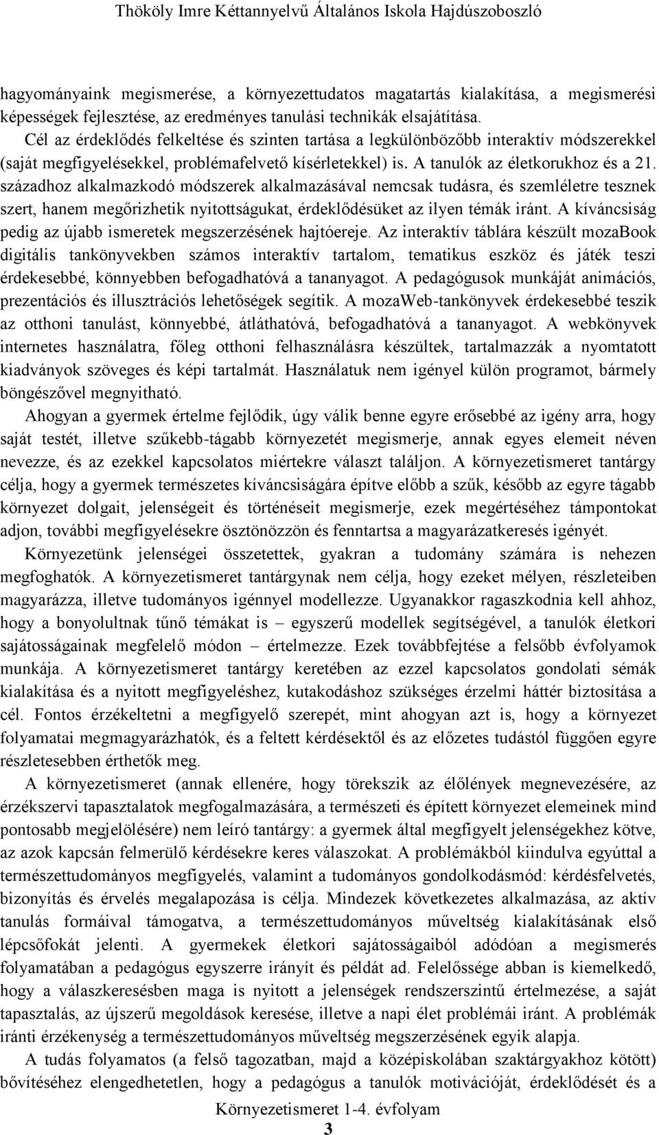 századhoz alkalmazkodó módszerek alkalmazásával nemcsak tudásra, és szemléletre tesznek szert, hanem megőrizhetik nyitottságukat, érdeklődésüket az ilyen témák iránt.