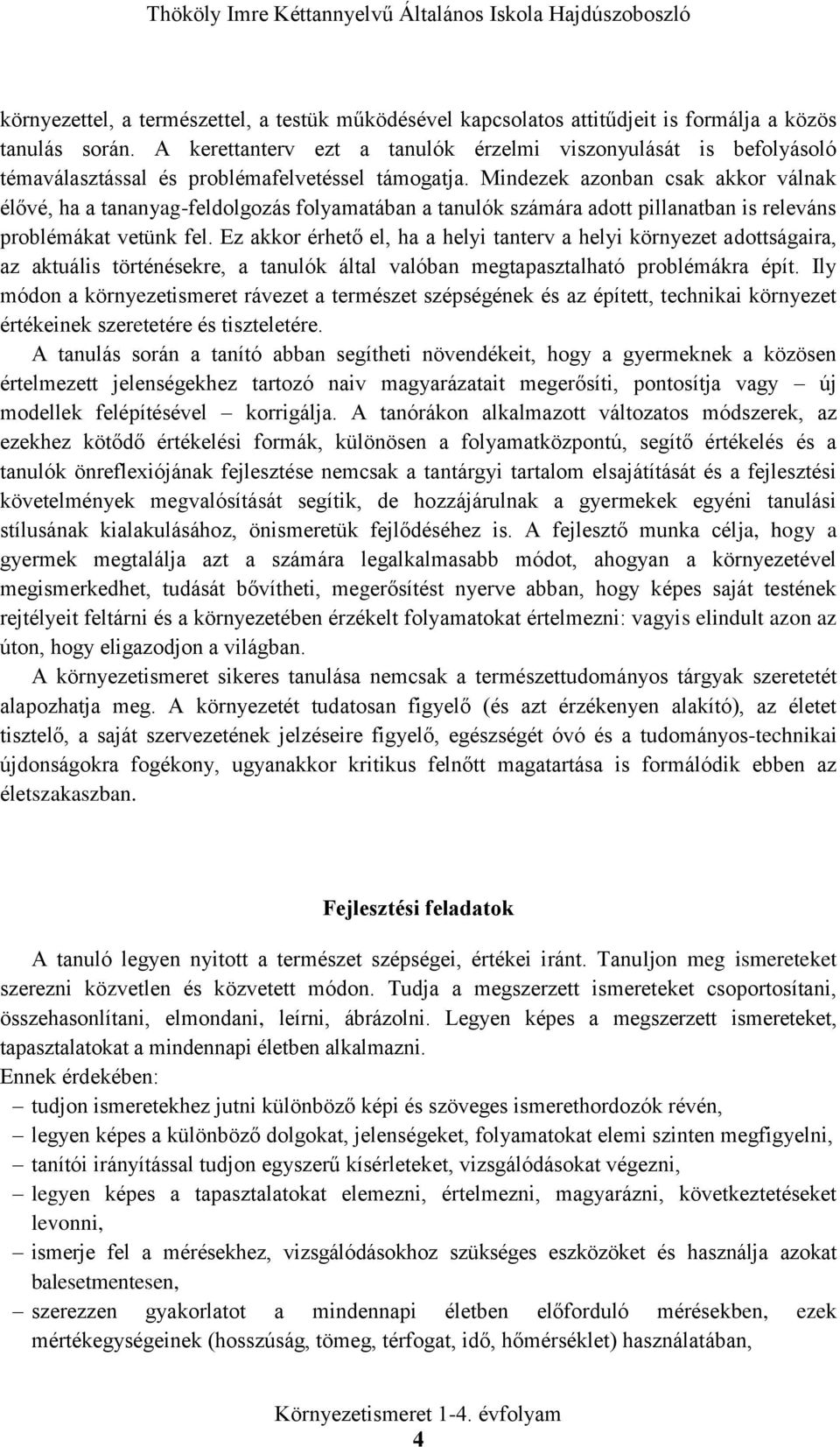 Mindezek azonban csak akkor válnak élővé, ha a tananyag-feldolgozás folyamatában a tanulók számára adott pillanatban is releváns problémákat vetünk fel.