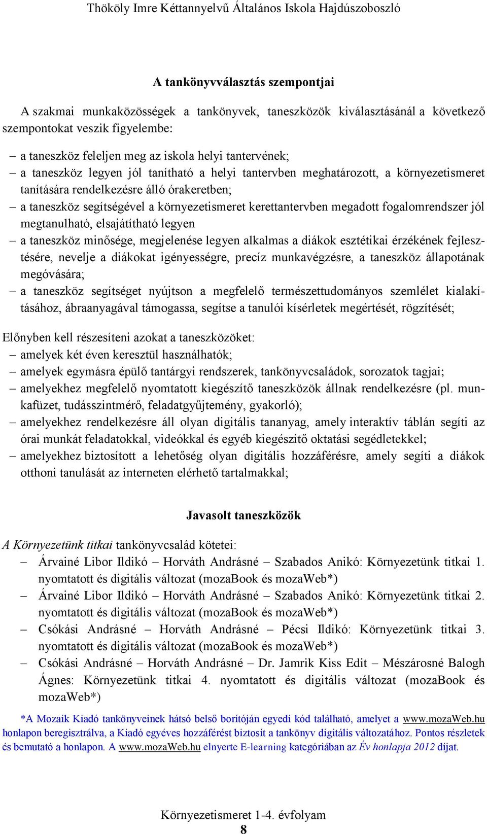 fogalomrendszer jól megtanulható, elsajátítható legyen a taneszköz minősége, megjelenése legyen alkalmas a diákok esztétikai érzékének fejlesztésére, nevelje a diákokat igényességre, precíz