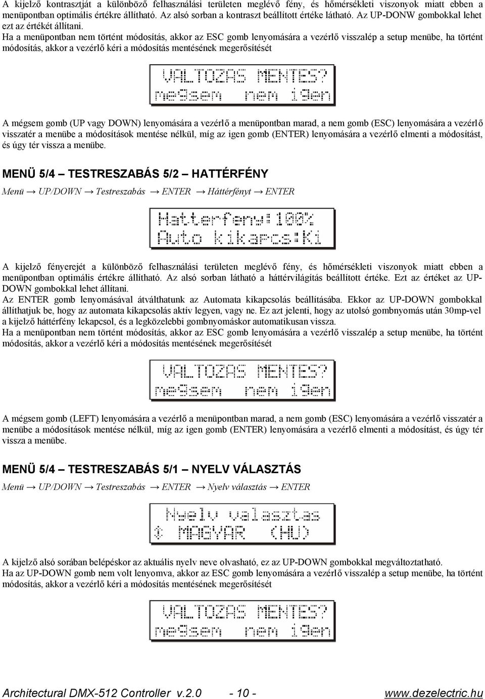 Ha a menüpontban nem történt módosítás, akkor az ESC gomb lenyomására a vezérlő visszalép a setup menübe, ha történt módosítás, akkor a vezérlő kéri a módosítás mentésének megerősítését MENÜ 5/4