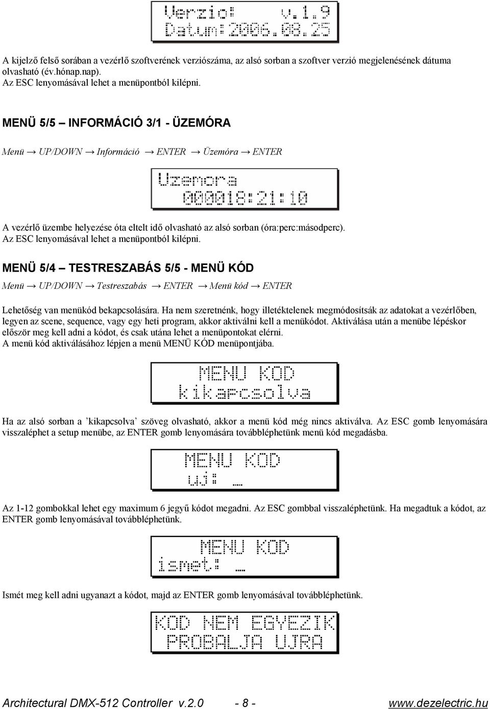 Az ESC lenyomásával lehet a menüpontból kilépni. MENÜ 5/4 TESTRESZABÁS 5/5 - MENÜ KÓD Menü UP/DOWN Testreszabás ENTER Menü kód ENTER Lehetőség van menükód bekapcsolására.