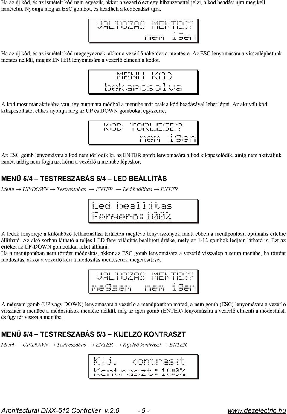 A kód most már aktiválva van, így automata módból a menübe már csak a kód beadásával lehet lépni. Az aktivált kód kikapcsolható, ehhez nyomja meg az UP és DOWN gombokat egyszerre.