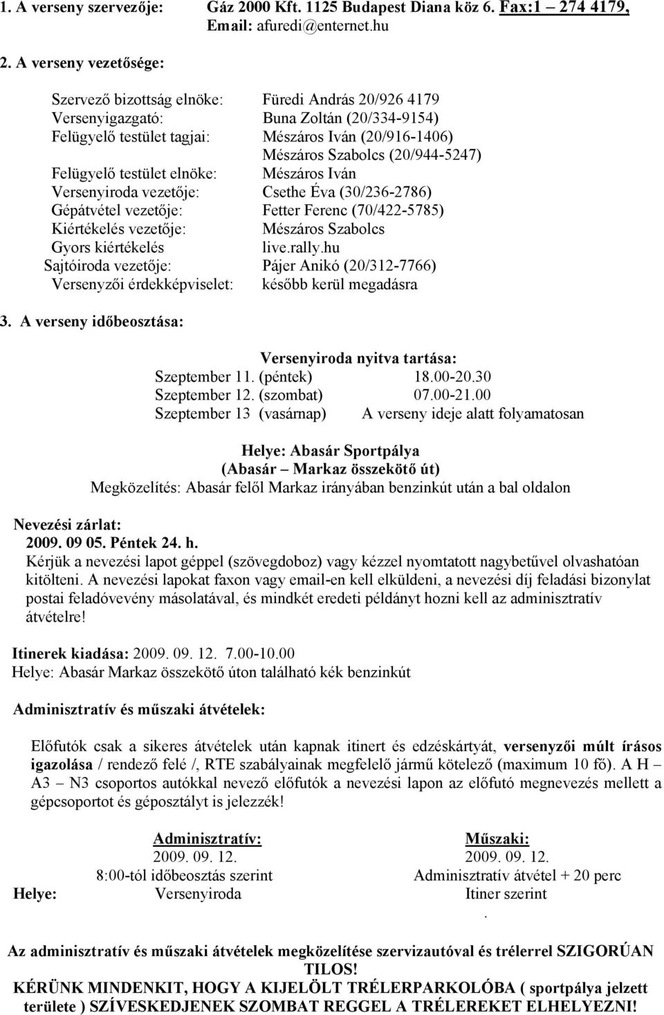 (20/944-5247) Felügyelő testület elnöke: Mészáros Iván Versenyiroda vezetője: Csethe Éva (30/236-2786) Gépátvétel vezetője: Fetter Ferenc (70/422-5785) Kiértékelés vezetője: Mészáros Szabolcs Gyors