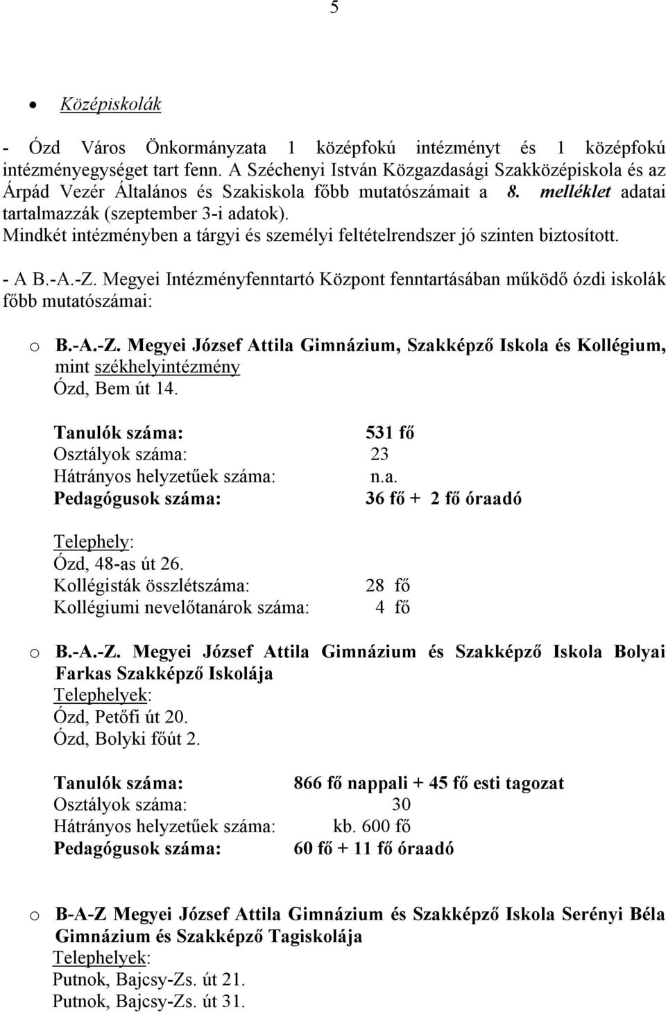 Mindkét intézményben a tárgyi és személyi feltételrendszer jó szinten biztosított. - A B.-A.-Z. Megyei Intézményfenntartó Központ fenntartásában működő ózdi iskolák főbb mutatószámai: o B.-A.-Z. Megyei József Attila Gimnázium, Szakképző Iskola és Kollégium, mint székhelyintézmény Ózd, Bem út 14.