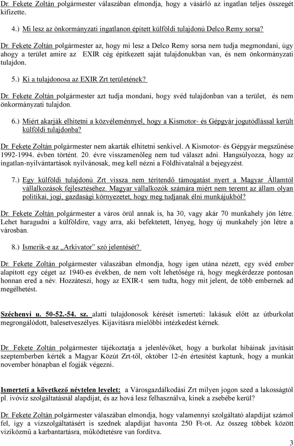 ) Ki a tulajdonosa az EXIR Zrt területének? Dr. Fekete Zoltán polgármester azt tudja mondani, hogy svéd tulajdonban van a terület, és nem önkormányzati tulajdon. 6.