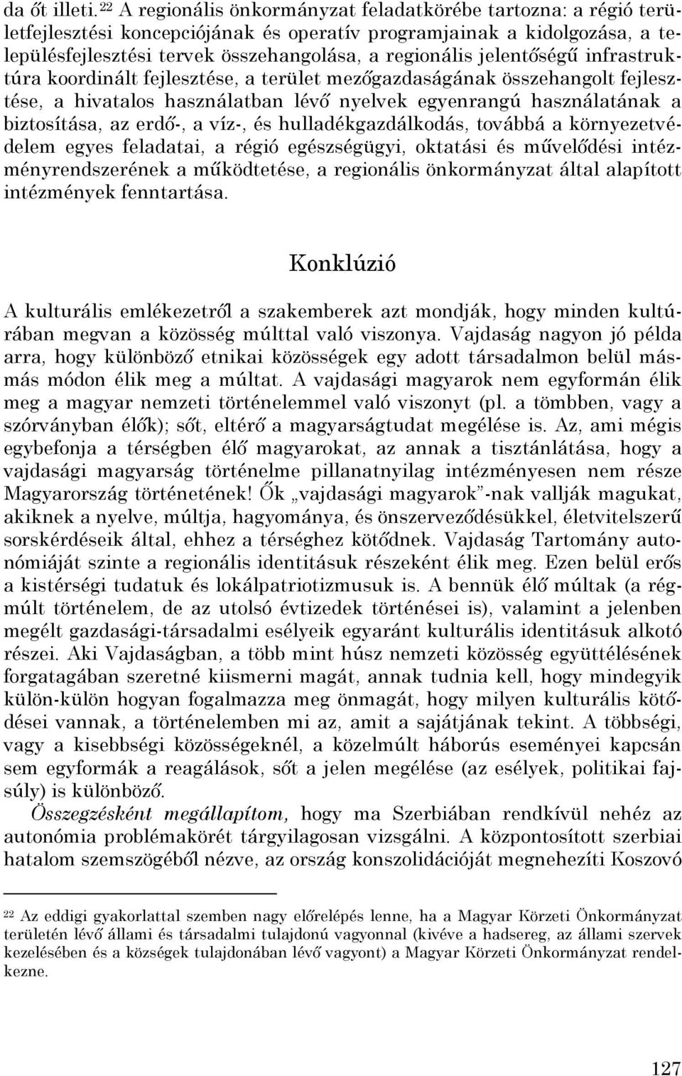 jelentőségű infrastruktúra koordinált fejlesztése, a terület mezőgazdaságának összehangolt fejlesztése, a hivatalos használatban lévő nyelvek egyenrangú használatának a biztosítása, az erdő-, a víz-,