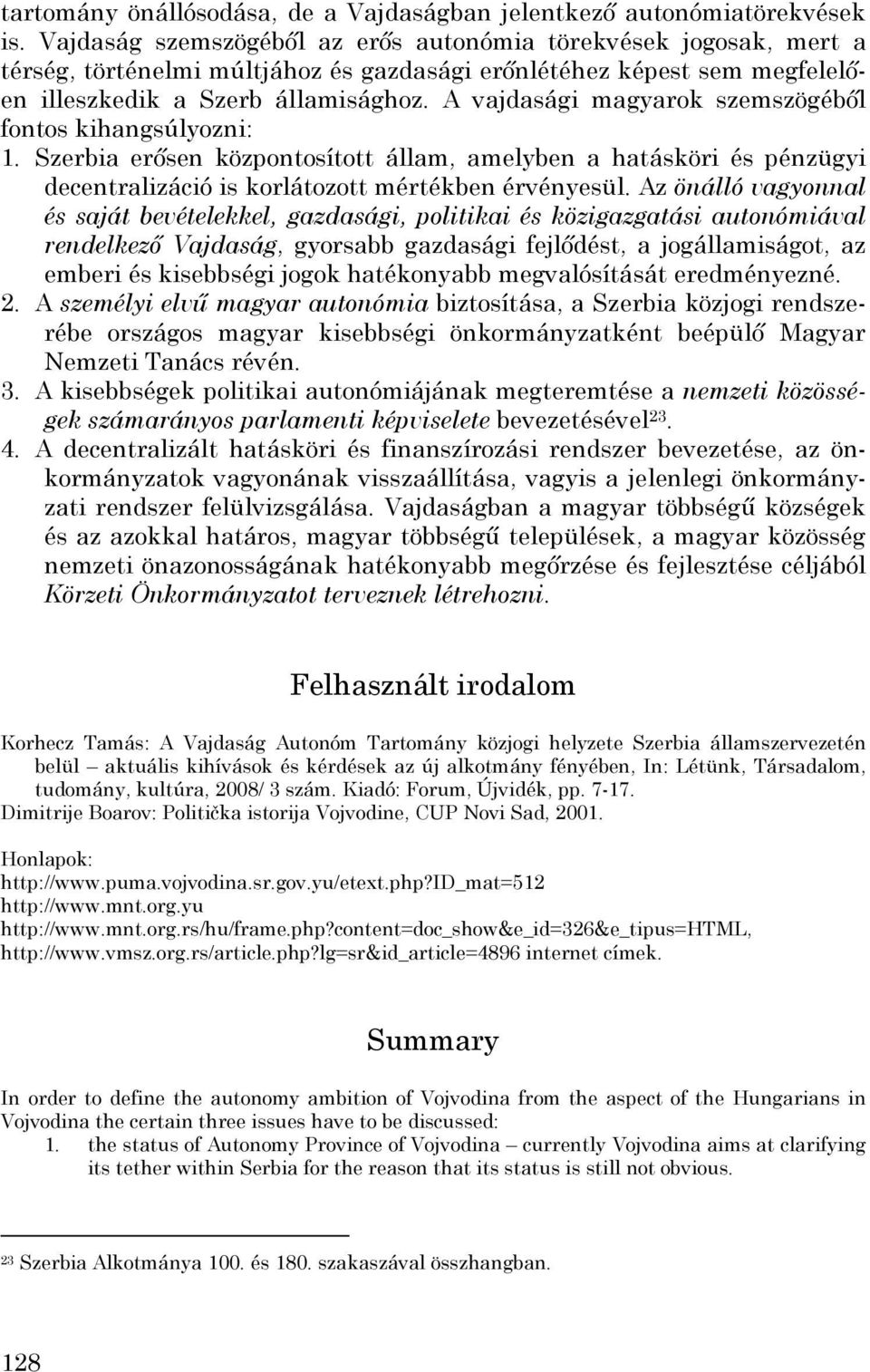 A vajdasági magyarok szemszögéből fontos kihangsúlyozni: 1. Szerbia erősen központosított állam, amelyben a hatásköri és pénzügyi decentralizáció is korlátozott mértékben érvényesül.