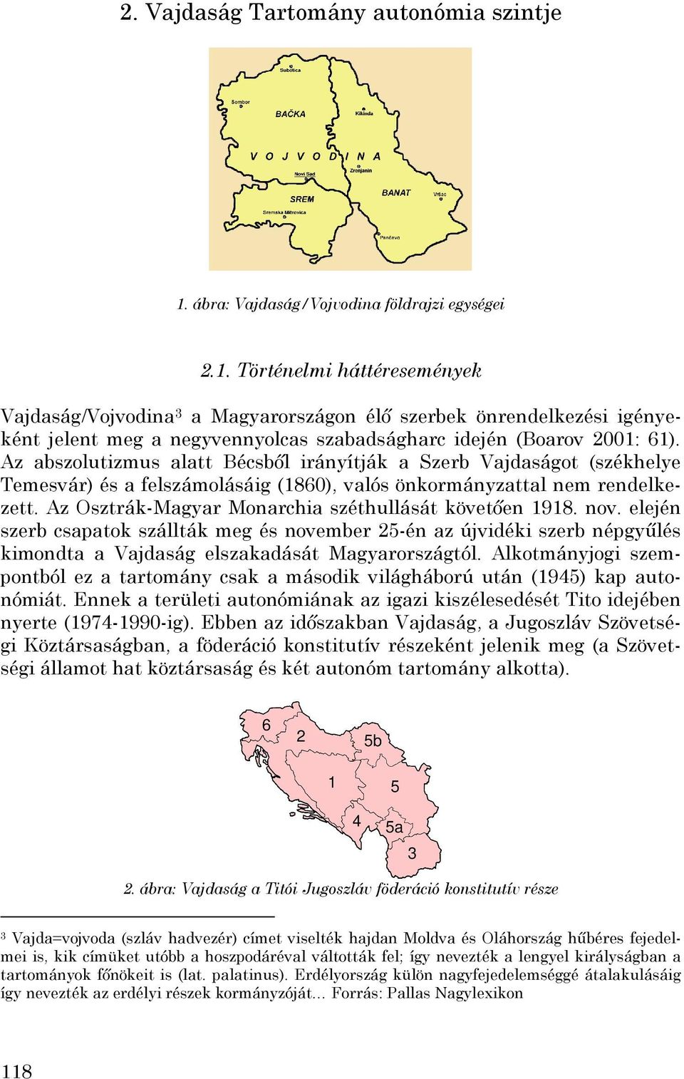 Történelmi háttéresemények Vajdaság/Vojvodina 3 a Magyarországon élő szerbek önrendelkezési igényeként jelent meg a negyvennyolcas szabadságharc idején (Boarov 2001: 61).