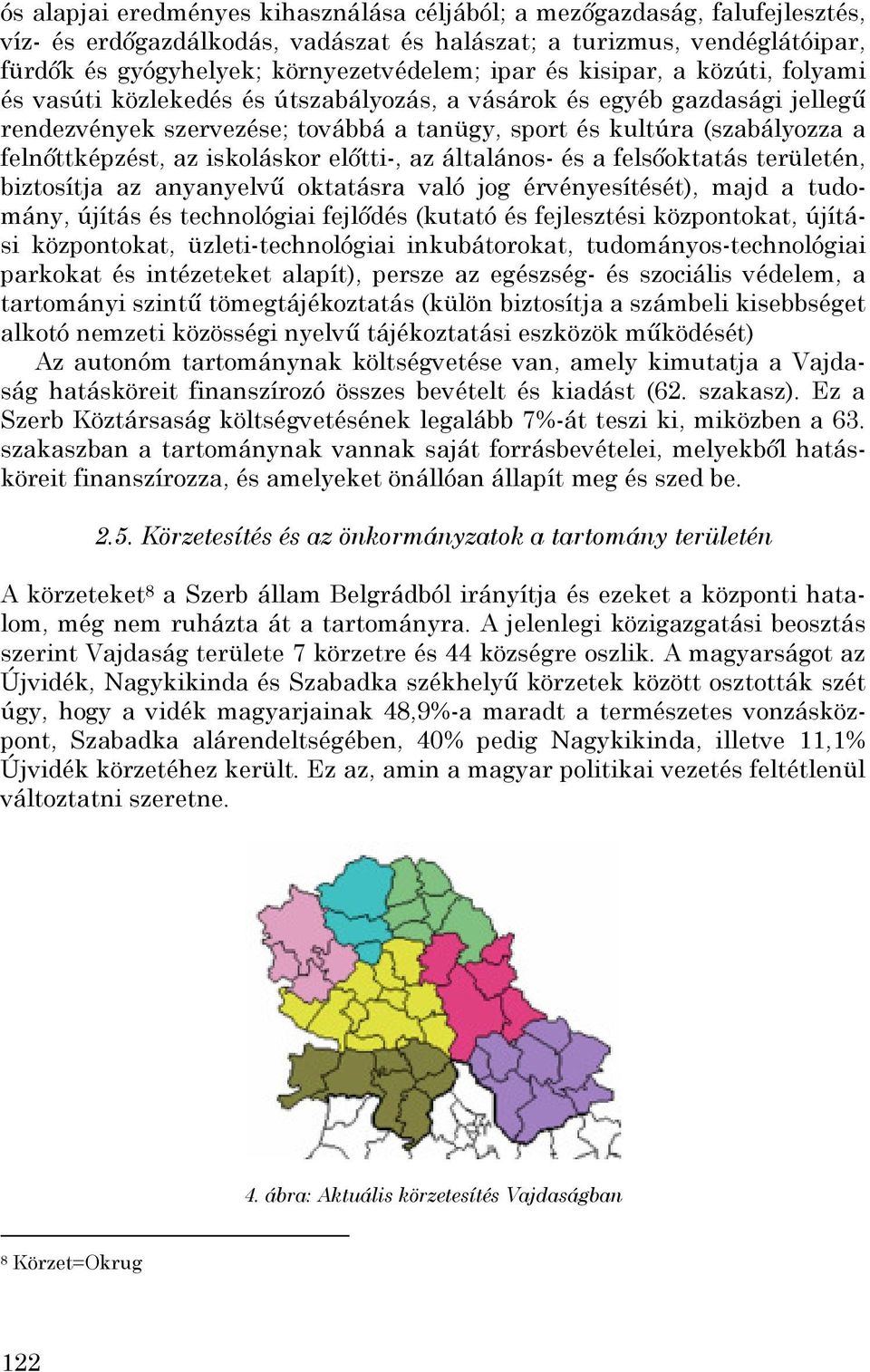 iskoláskor előtti-, az általános- és a felsőoktatás területén, biztosítja az anyanyelvű oktatásra való jog érvényesítését), majd a tudomány, újítás és technológiai fejlődés (kutató és fejlesztési