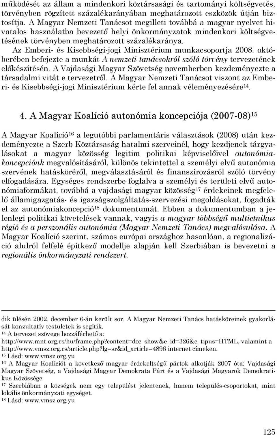 Az Emberi- és Kisebbségi-jogi Minisztérium munkacsoportja 2008. októberében befejezte a munkát A nemzeti tanácsokról szóló törvény tervezetének előkészítésén.