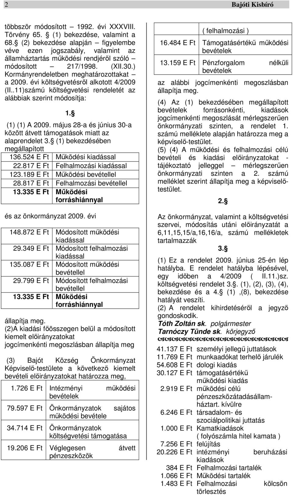 évi költségvetésről alkotott 4/2009 (II..11)számú költségvetési rendeletét az alábbiak szerint módosítja: 1. (1) (1) A 2009.