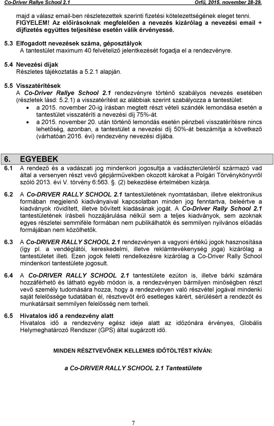 3 Elfogadott nevezések száma, géposztályok A tantestület maximum 40 felvételiző jelentkezését fogadja el a rendezvényre. 5.4 Nevezési díjak Részletes tájékoztatás a 5.2.1 alapján. 5.5 Visszatérítések A Co-Driver Rallye School 2.