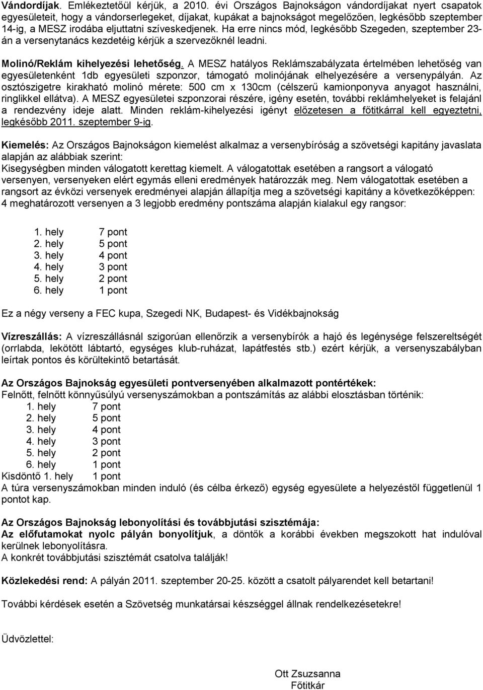 szíveskedjenek. Ha erre nincs mód, legkésőbb Szegeden, szeptember 23- án a versenytanács kezdetéig kérjük a szervezőknél leadni. Molinó/Reklám kihelyezési lehetőség.