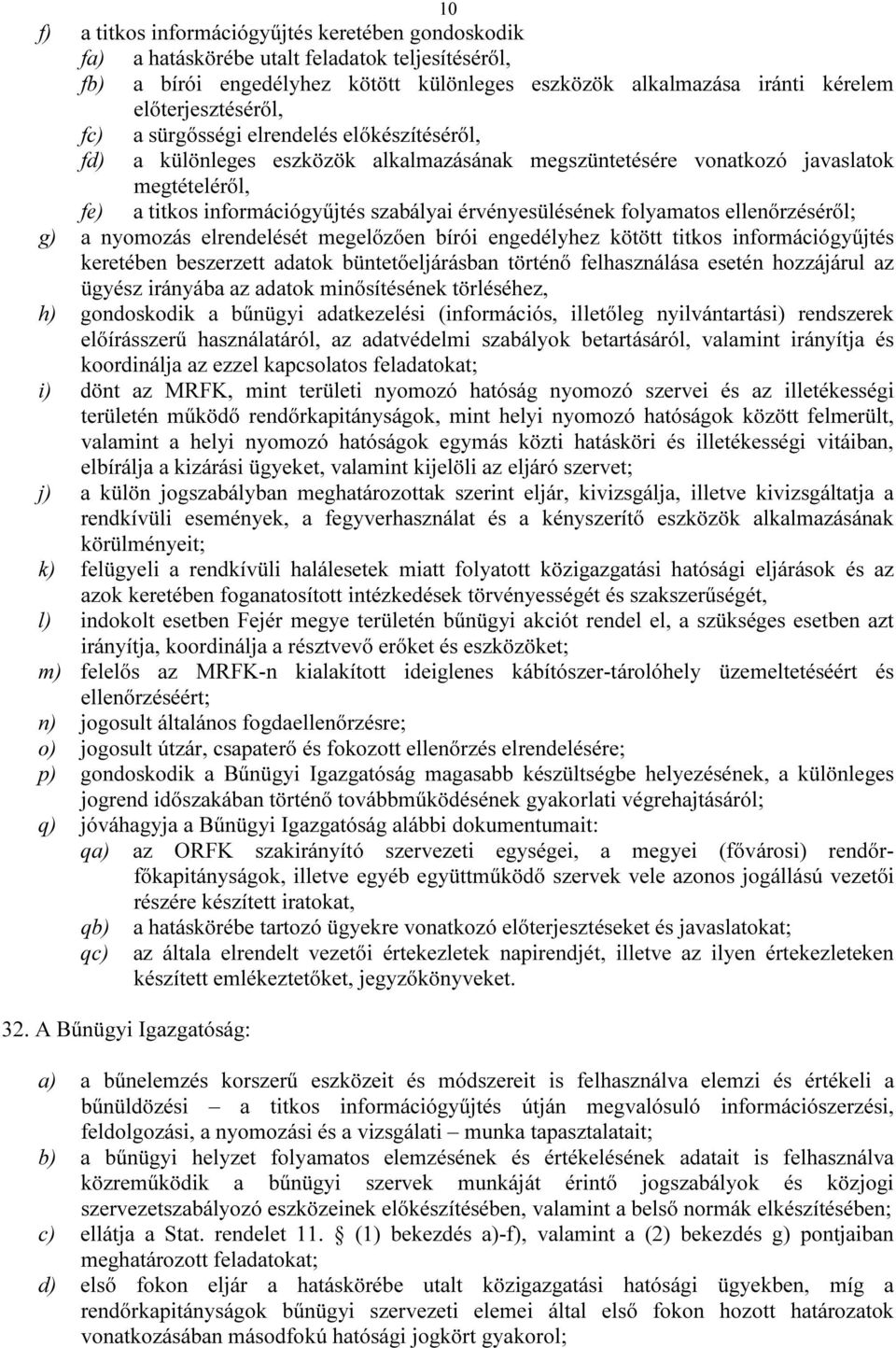 érvényesülésének folyamatos ellenőrzéséről; g) a nyomozás elrendelését megelőzően bírói engedélyhez kötött titkos információgyűjtés keretében beszerzett adatok büntetőeljárásban történő felhasználása