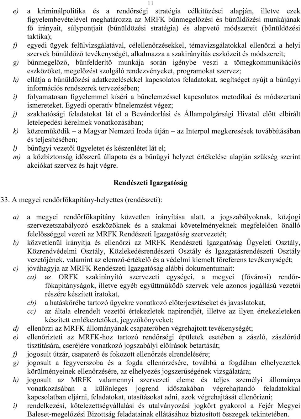 alkalmazza a szakirányítás eszközeit és módszereit; g) bűnmegelőző, bűnfelderítő munkája során igénybe veszi a tömegkommunikációs eszközöket, megelőzést szolgáló rendezvényeket, programokat szervez;