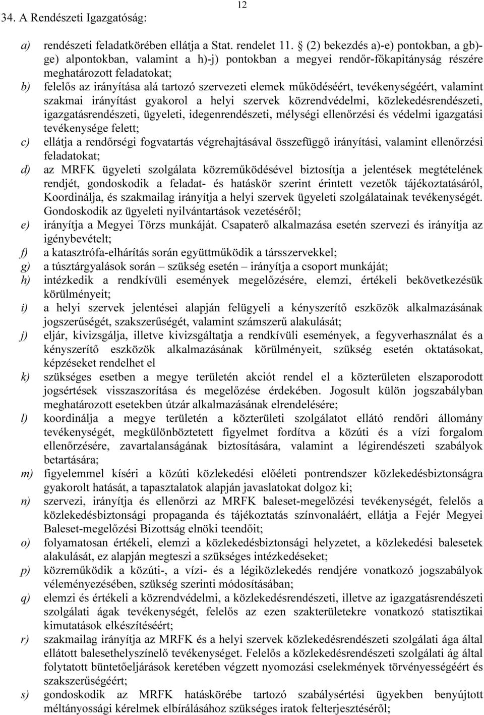 elemek működéséért, tevékenységéért, valamint szakmai irányítást gyakorol a helyi szervek közrendvédelmi, közlekedésrendészeti, igazgatásrendészeti, ügyeleti, idegenrendészeti, mélységi ellenőrzési