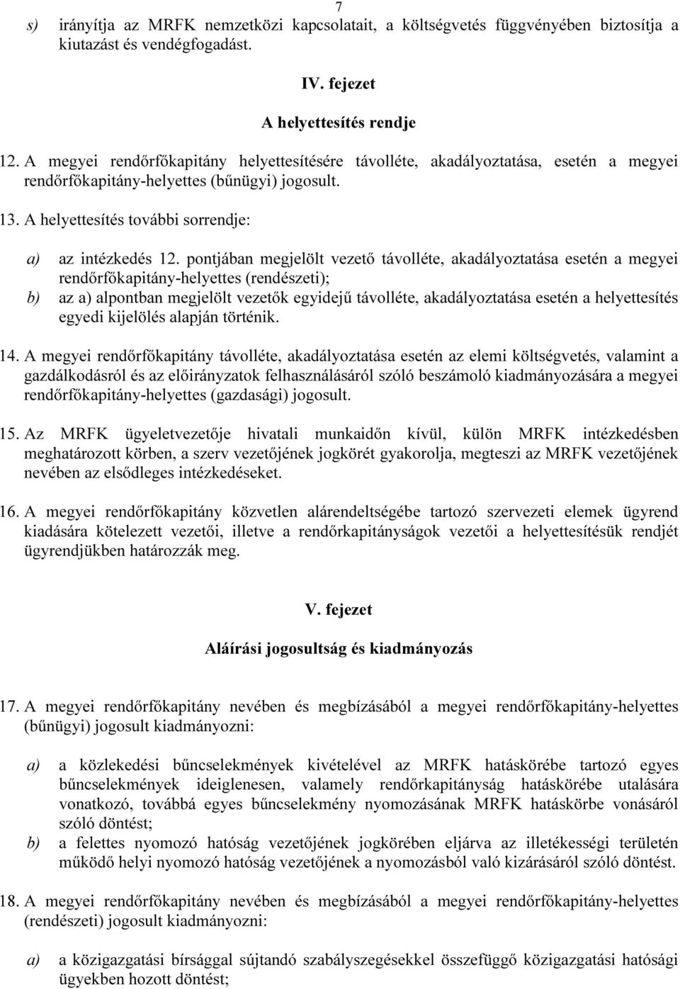 pontjában megjelölt vezető távolléte, akadályoztatása esetén a megyei rendőrfőkapitány-helyettes (rendészeti); b) az a) alpontban megjelölt vezetők egyidejű távolléte, akadályoztatása esetén a