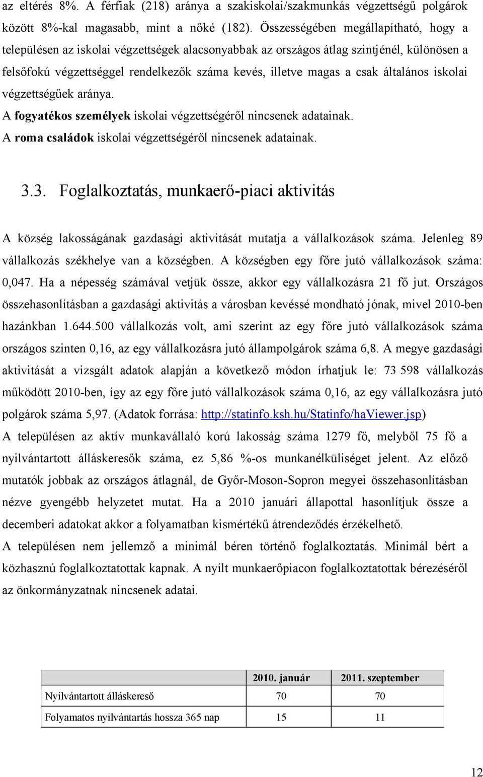 általános iskolai végzettségűek aránya. A fogyatékos személyek iskolai végzettségéről nincsenek adatainak. A roma családok iskolai végzettségéről nincsenek adatainak. 3.