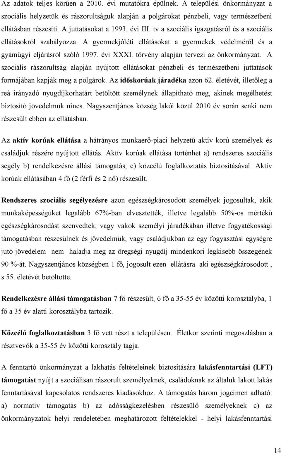 törvény alapján tervezi az önkormányzat. A szociális rászorultság alapján nyújtott ellátásokat pénzbeli és természetbeni juttatások formájában kapják meg a polgárok. Az időskorúak járadéka azon 62.