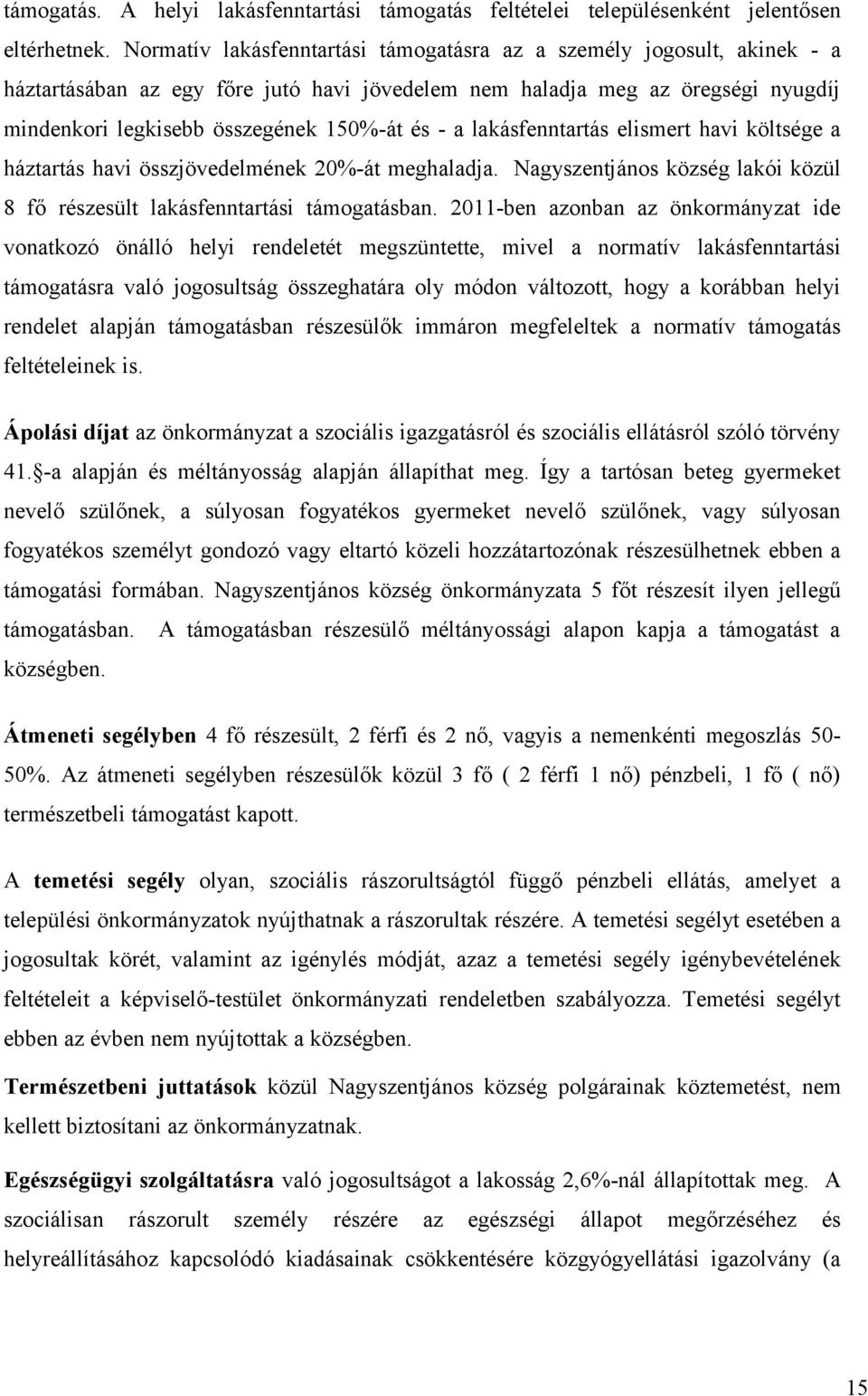 a lakásfenntartás elismert havi költsége a háztartás havi összjövedelmének 20%-át meghaladja. Nagyszentjános község lakói közül 8 fő részesült lakásfenntartási támogatásban.