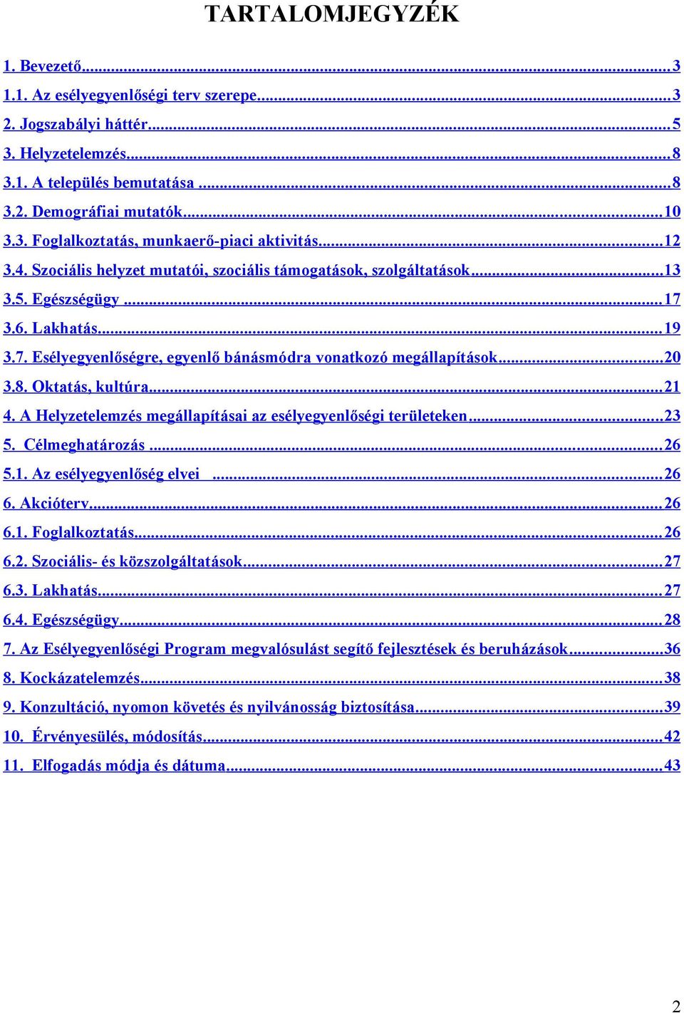 8. Oktatás, kultúra... 21 4. A Helyzetelemzés megállapításai az esélyegyenlőségi területeken... 23 5. Célmeghatározás... 26 5.1. Az esélyegyenlőség elvei... 26 6. Akcióterv... 26 6.1. Foglalkoztatás.