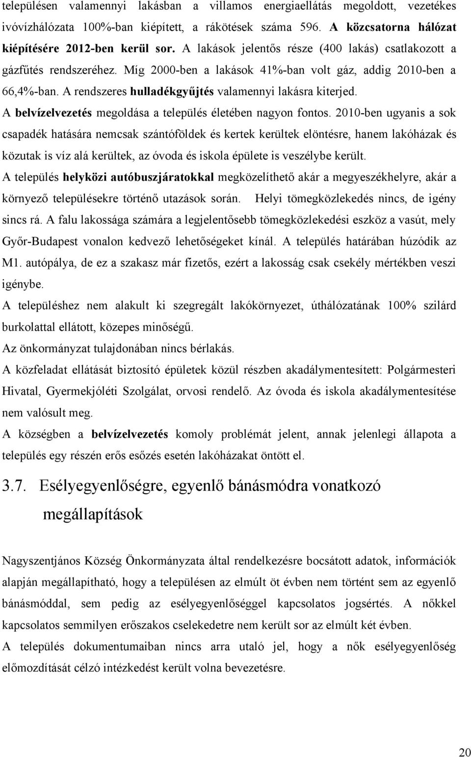 A rendszeres hulladékgyűjtés valamennyi lakásra kiterjed. A belvízelvezetés megoldása a település életében nagyon fontos.