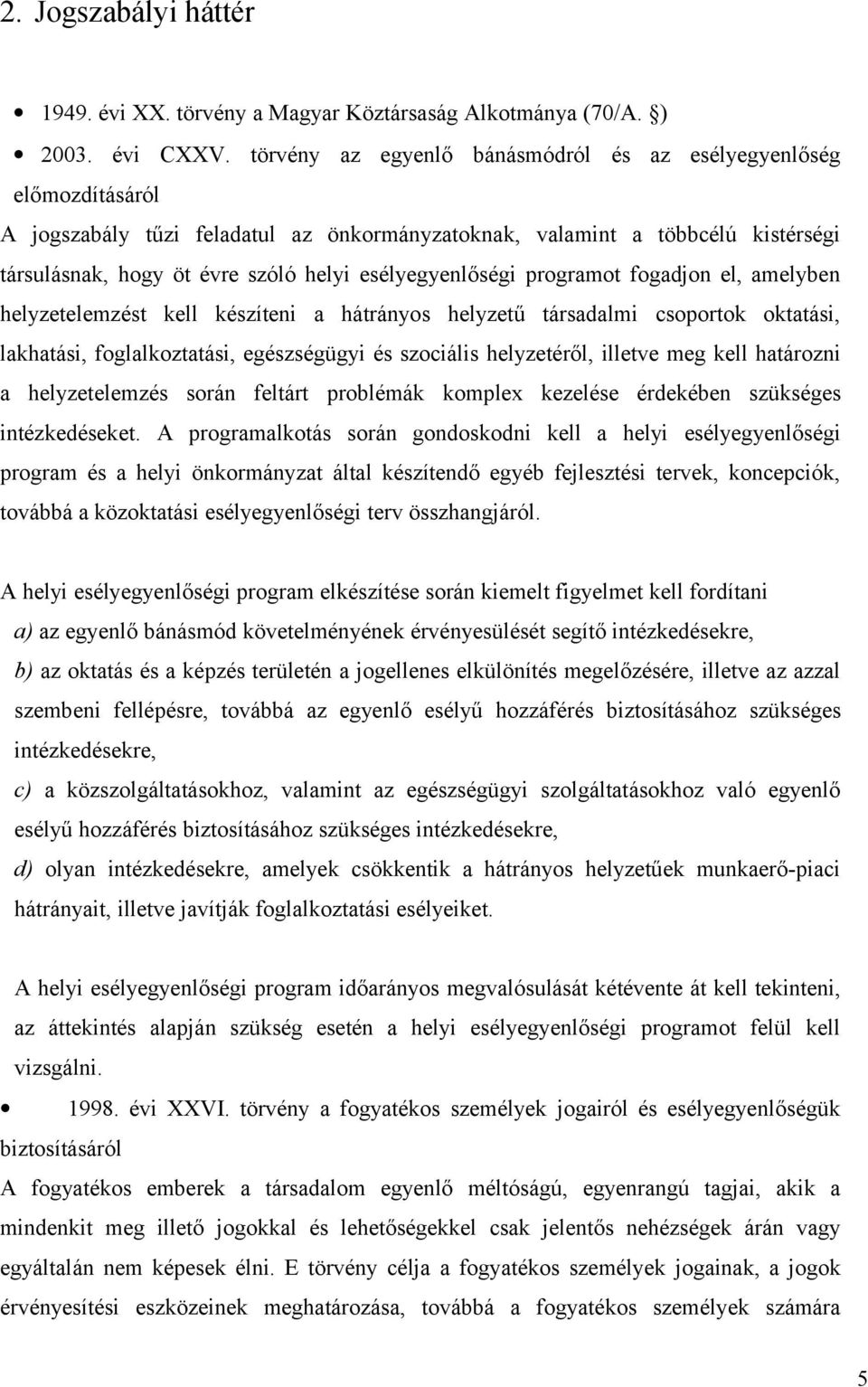 esélyegyenlőségi programot fogadjon el, amelyben helyzetelemzést kell készíteni a hátrányos helyzetű társadalmi csoportok oktatási, lakhatási, foglalkoztatási, egészségügyi és szociális helyzetéről,