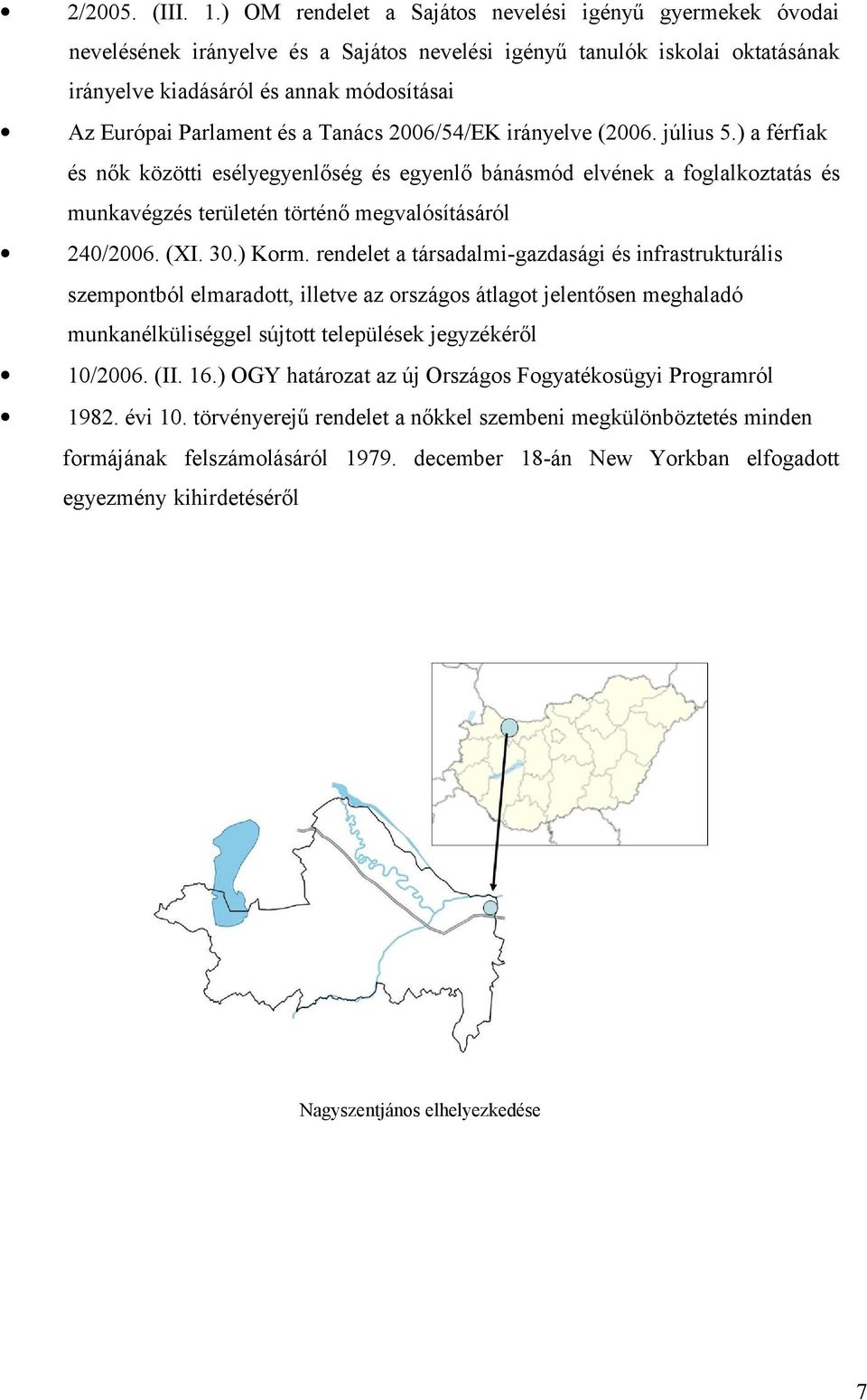 és a Tanács 2006/54/EK irányelve (2006. július 5.) a férfiak és nők közötti esélyegyenlőség és egyenlő bánásmód elvének a foglalkoztatás és munkavégzés területén történő megvalósításáról 240/2006.