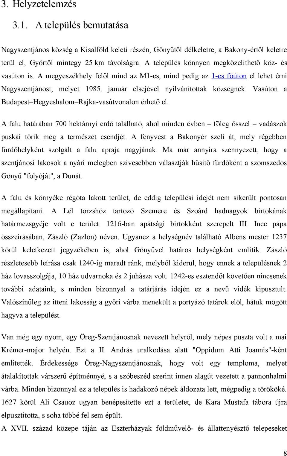 január elsejével nyilvánítottak községnek. Vasúton a Budapest Hegyeshalom Rajka-vasútvonalon érhető el.