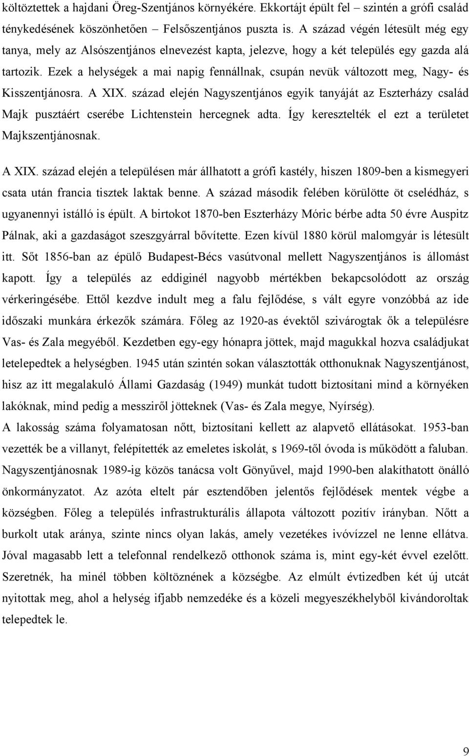 Ezek a helységek a mai napig fennállnak, csupán nevük változott meg, Nagy- és Kisszentjánosra. A XIX.