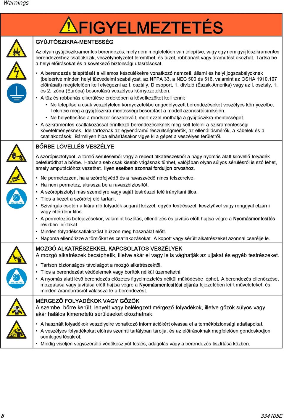 A berendezés telepítését a villamos készülékekre vonatkozó nemzeti, állami és helyi jogszabályoknak (beleértve minden helyi tűzvédelmi szabályzat, az NFPA, a NEC 00 és, valamint az OSHA 90.