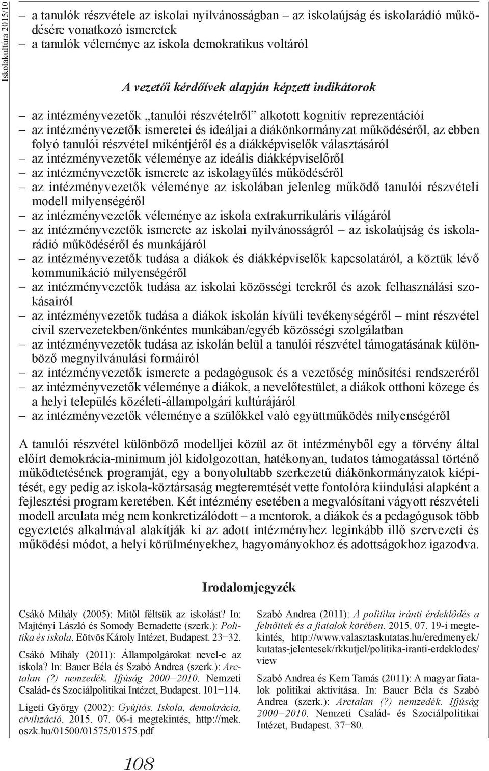 folyó tanulói részvétel mikéntjéről és a diákképviselők választásáról az intézményvezetők véleménye az ideális diákképviselőről az intézményvezetők ismerete az iskolagyűlés működéséről az