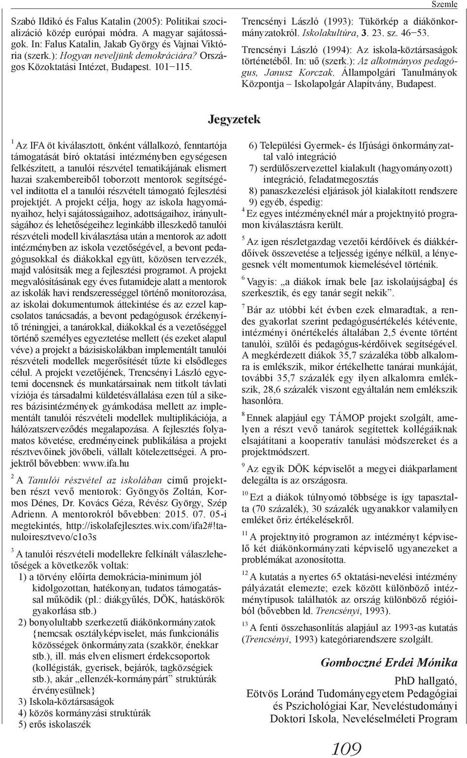 Trencsényi László (1994): Az iskola-köztársaságok történetéből. In: uő (szerk.): Az alkotmányos pedagógus, Janusz Korczak. Állampolgári Tanulmányok Központja Iskolapolgár Alapítvány, Budapest.