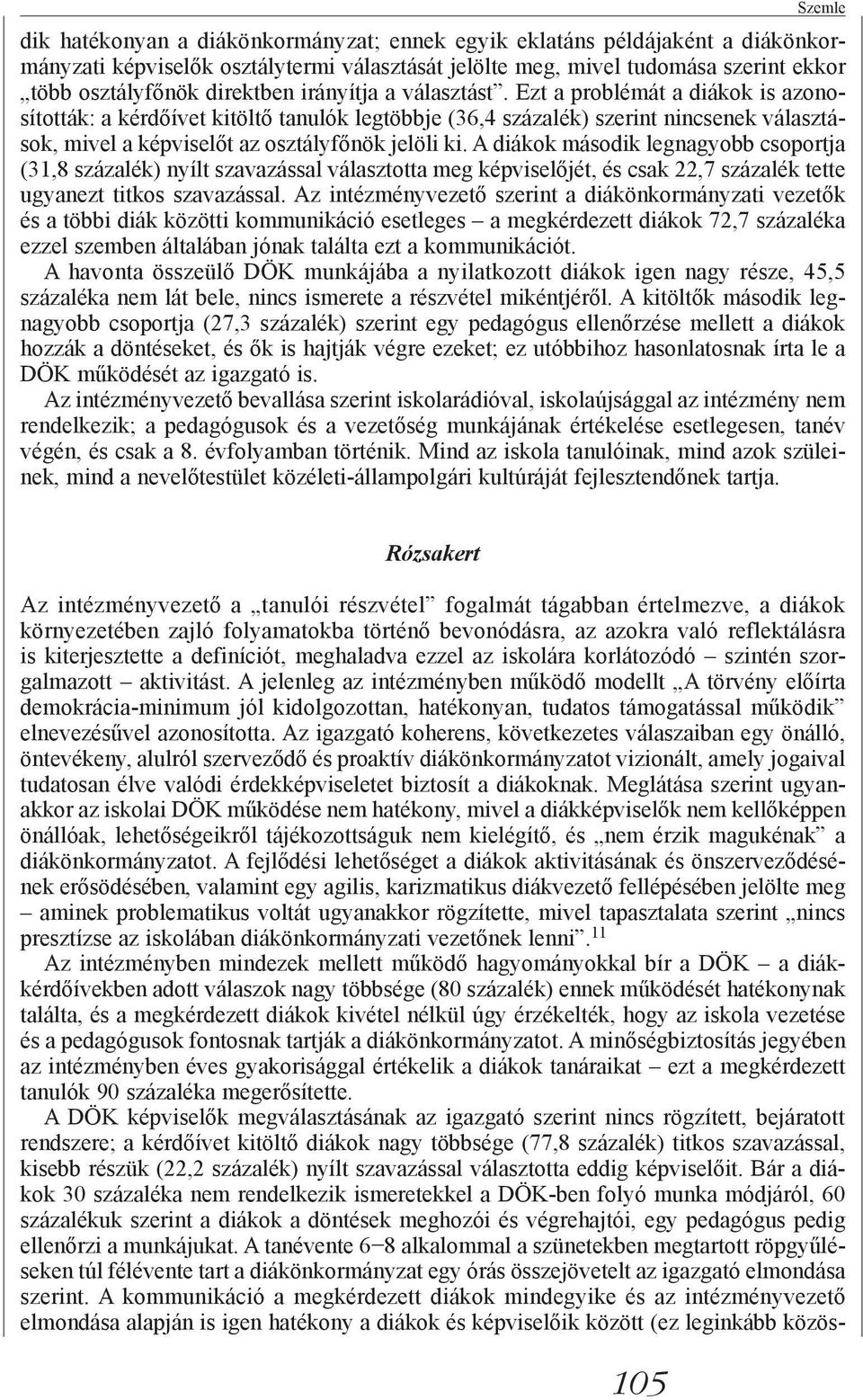 Ezt a problémát a diákok is azonosították: a kérdőívet kitöltő tanulók legtöbbje (36,4 százalék) szerint nincsenek választások, mivel a képviselőt az osztályfőnök jelöli ki.